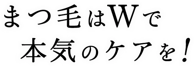 まつ毛はWで本気のケアを！