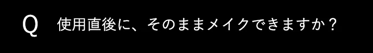 Q2使用直後に、そのままメイクできますか？